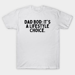 Dad Bod: It's a Lifestyle Choice. T-Shirt